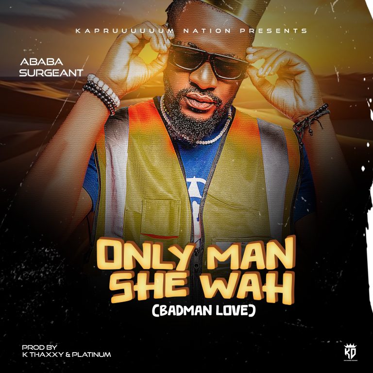 Ababa Surgeant – Only Man She Wah (Prod by K Thaxxy & Platinum)